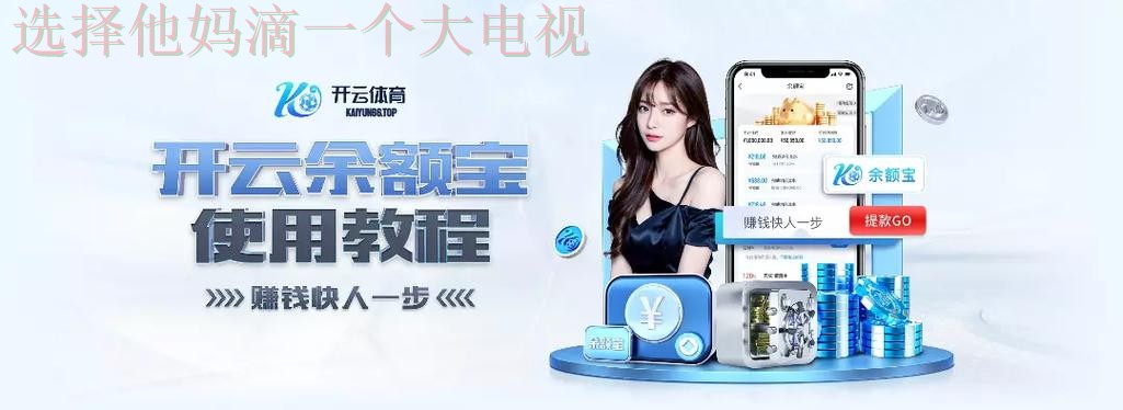 开云APP官网入口大全 开云APP官网入口大全